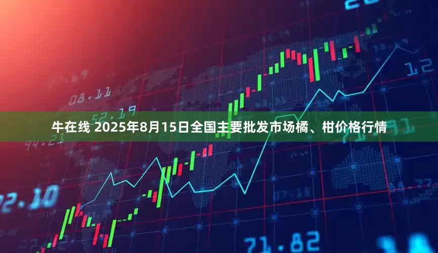 牛在线 2025年8月15日全国主要批发市场橘、柑价格行情